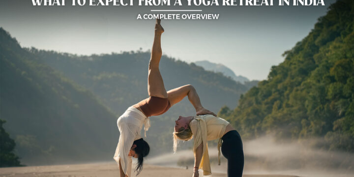What to Expect from a Yoga Retreat in India: A Complete Overview