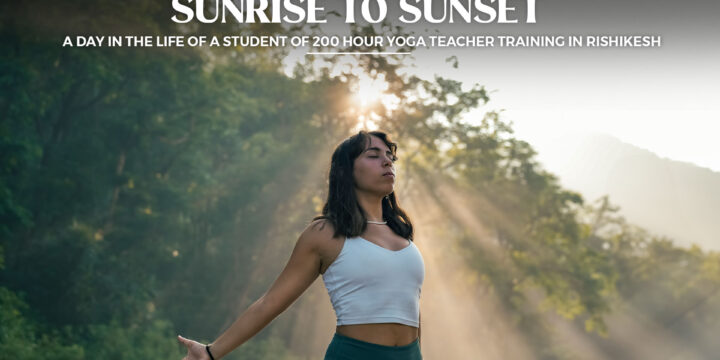 Sunrise to Sunset – A Day in the Life of a Student Of 200 Hour Yoga Teacher Training in Rishikesh