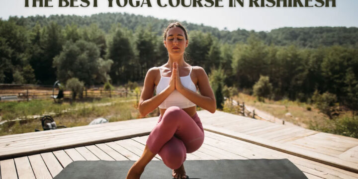 Transform Your Practice With An Ultimate Guide To The Best Yoga Course in Rishikesh