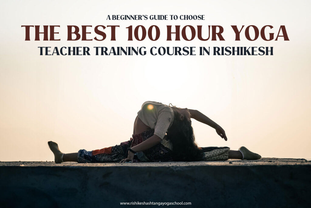 A Beginner’s Guide To Choose The Best 100 Hour Yoga Teacher Training Course In Rishikesh