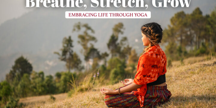 Breathe, Stretch, Grow: Embracing Life Through Yoga