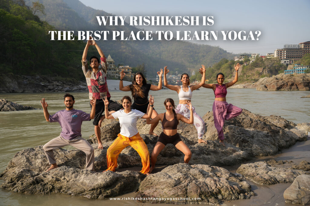 Why Rishikesh is The Best Place To Learn Yoga