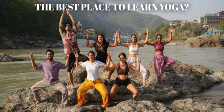 Why Rishikesh is The Best Place To Learn Yoga?